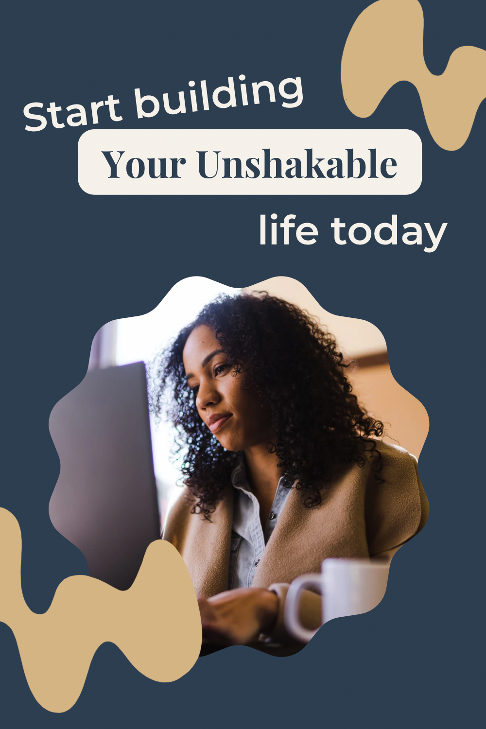 Start Building Your Unshakable Life Today